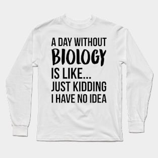 A Day Without biology Long Sleeve T-Shirt